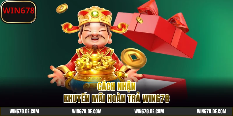Hướng dẫn nhận khuyến mãi hoàn trả WIN678