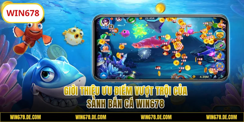 Giới thiệu ưu điểm sảnh bắn cá WIN678